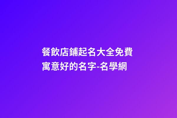 餐飲店鋪起名大全免費 寓意好的名字-名學網